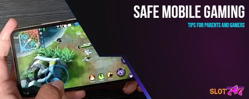 Safe Mobile Gaming: Tips for Parents and Gamers